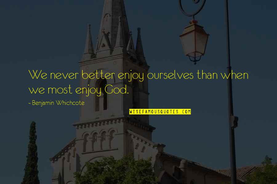Jealous Friends Quotes By Benjamin Whichcote: We never better enjoy ourselves than when we
