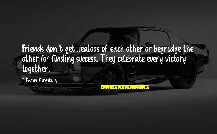 Jealous Friends Quotes By Karen Kingsbury: Friends don't get jealous of each other or