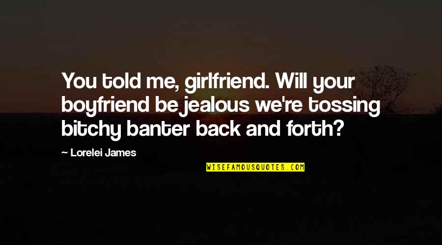 Jealous Girlfriend Quotes By Lorelei James: You told me, girlfriend. Will your boyfriend be