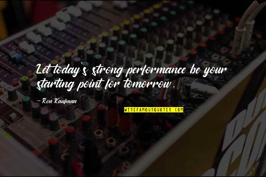 Jealous Girlfriend Quotes By Ron Kaufman: Let today's strong performance be your starting point