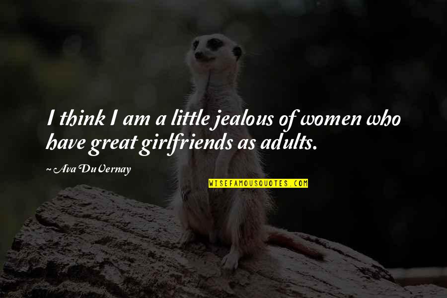 Jealous Girlfriends Quotes By Ava DuVernay: I think I am a little jealous of
