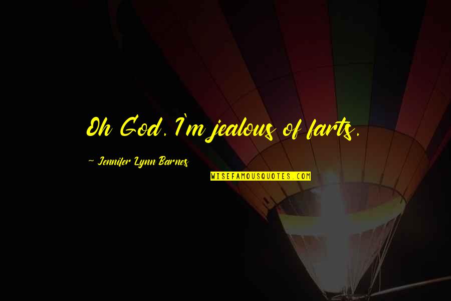 Jealous God Quotes By Jennifer Lynn Barnes: Oh God. I'm jealous of farts. Jealous God Quotes By Jennifer Lynn Barnes: Oh God. I'm jealous of farts.