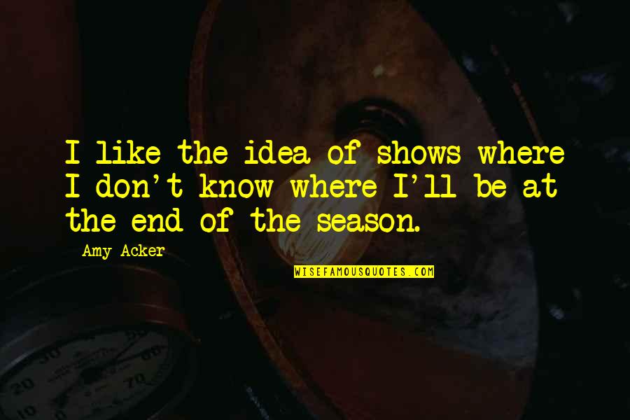 Jealous Herom Smitten Hero Quotes By Amy Acker: I like the idea of shows where I