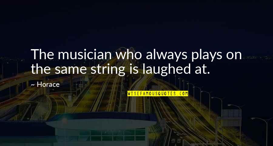 Jealous Herom Smitten Hero Quotes By Horace: The musician who always plays on the same