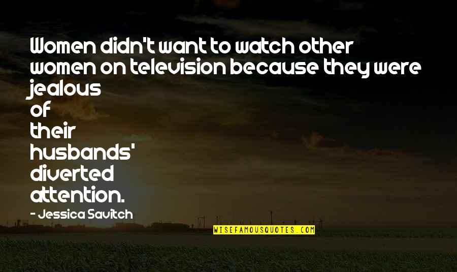 Jealous Husbands Quotes By Jessica Savitch: Women didn't want to watch other women on