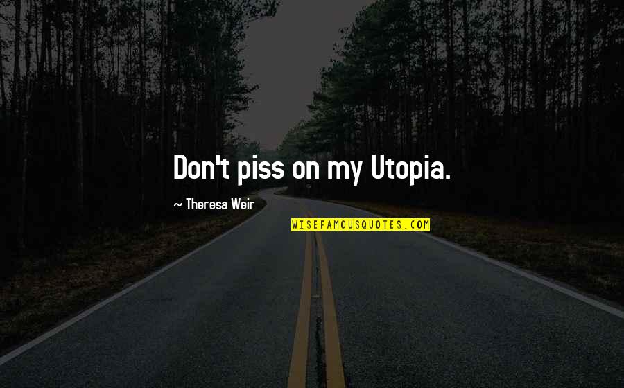 Jealous Lady Quotes By Theresa Weir: Don't piss on my Utopia.
