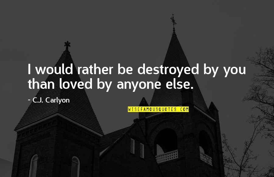 Jealous Love Quotes By C.J. Carlyon: I would rather be destroyed by you than