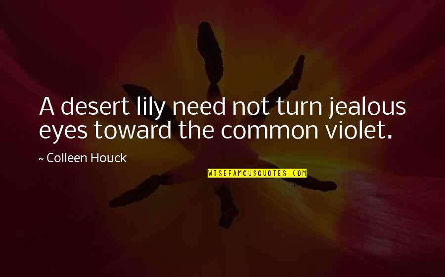 Jealous Love Quotes By Colleen Houck: A desert lily need not turn jealous eyes