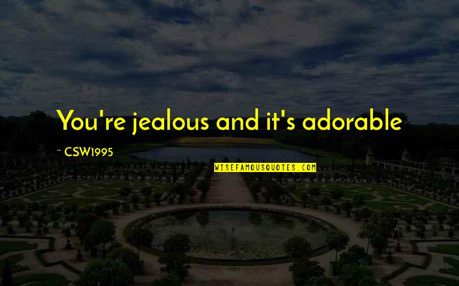 Jealous Love Quotes By CSW1995: You're jealous and it's adorable