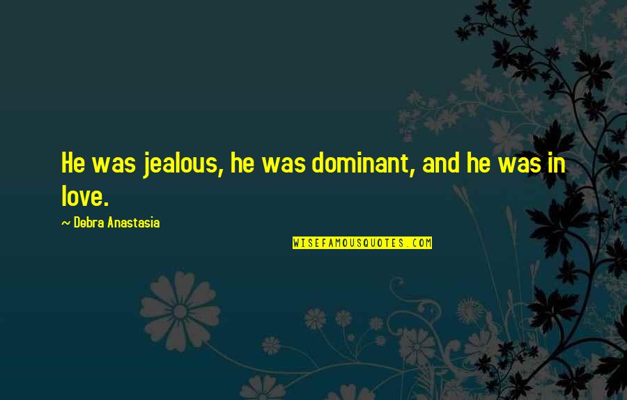 Jealous Love Quotes By Debra Anastasia: He was jealous, he was dominant, and he