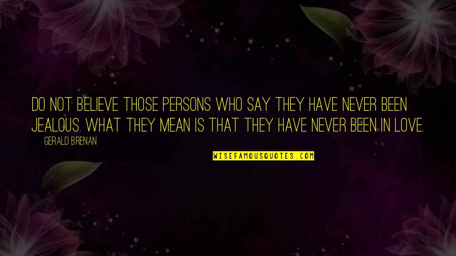 Jealous Love Quotes By Gerald Brenan: Do not believe those persons who say they