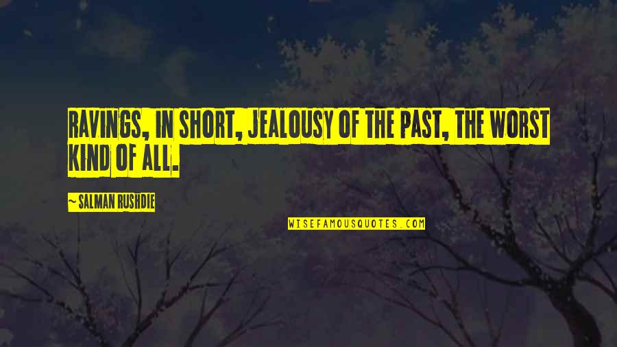 Jealous Love Quotes By Salman Rushdie: Ravings, in short, jealousy of the past, the