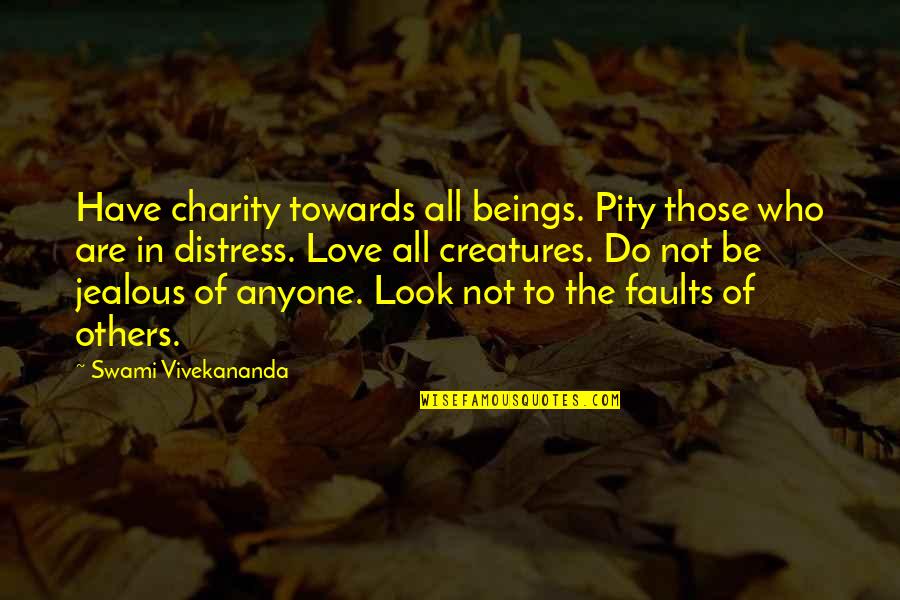 Jealous Love Quotes By Swami Vivekananda: Have charity towards all beings. Pity those who