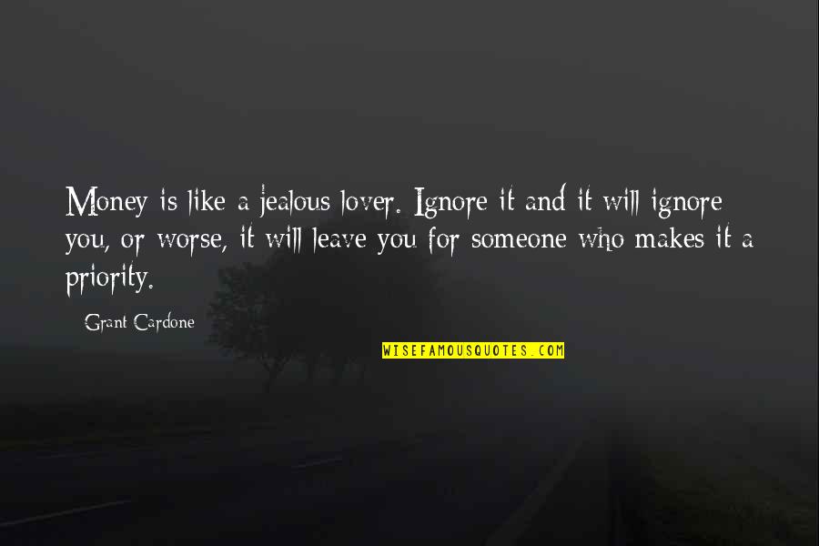Jealous Lover Quotes By Grant Cardone: Money is like a jealous lover. Ignore it Jealous Lover Quotes By Grant Cardone: Money is like a jealous lover. Ignore it
