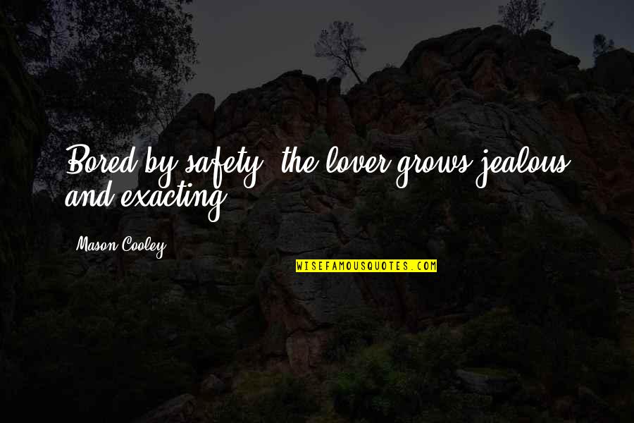 Jealous Lover Quotes By Mason Cooley: Bored by safety, the lover grows jealous and Jealous Lover Quotes By Mason Cooley: Bored by safety, the lover grows jealous and