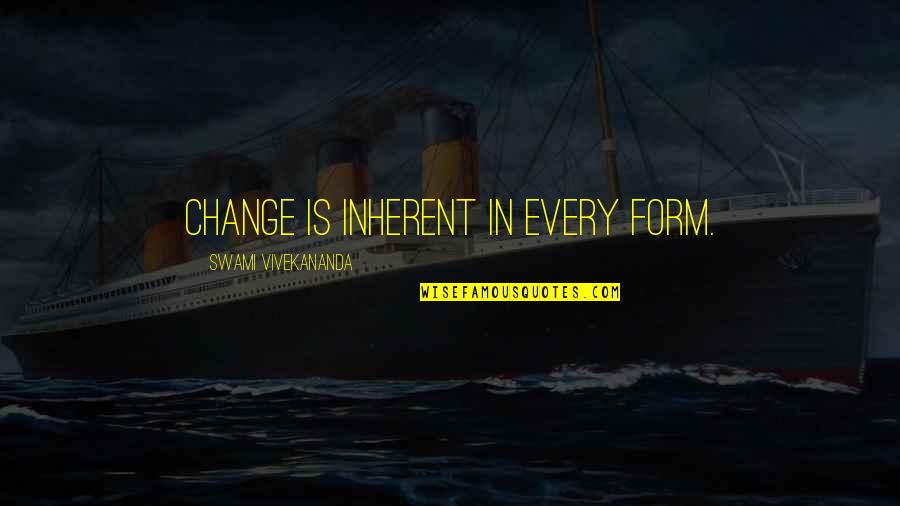 Jealous Lover Quotes By Swami Vivekananda: Change is inherent in every form. Jealous Lover Quotes By Swami Vivekananda: Change is inherent in every form.