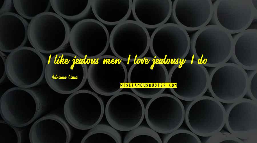 Jealous Men Quotes By Adriana Lima: I like jealous men. I love jealousy. I