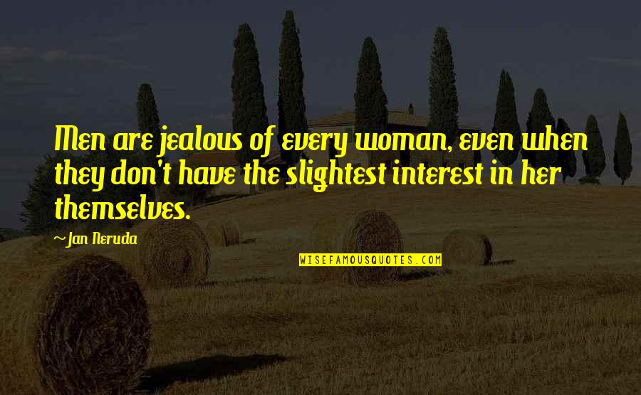 Jealous Men Quotes By Jan Neruda: Men are jealous of every woman, even when