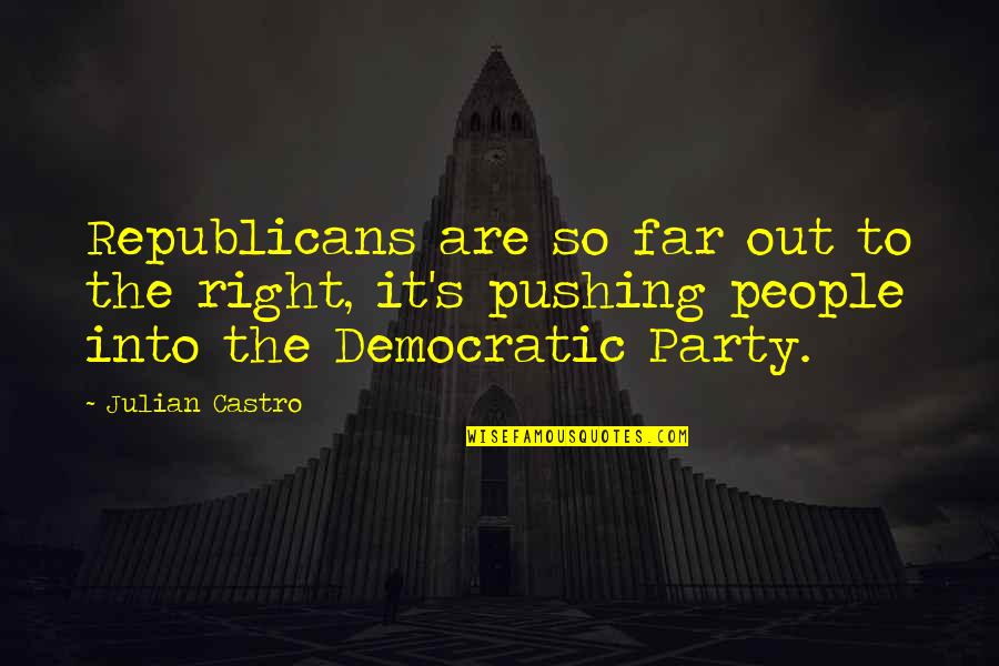 Jealous Men Quotes By Julian Castro: Republicans are so far out to the right,