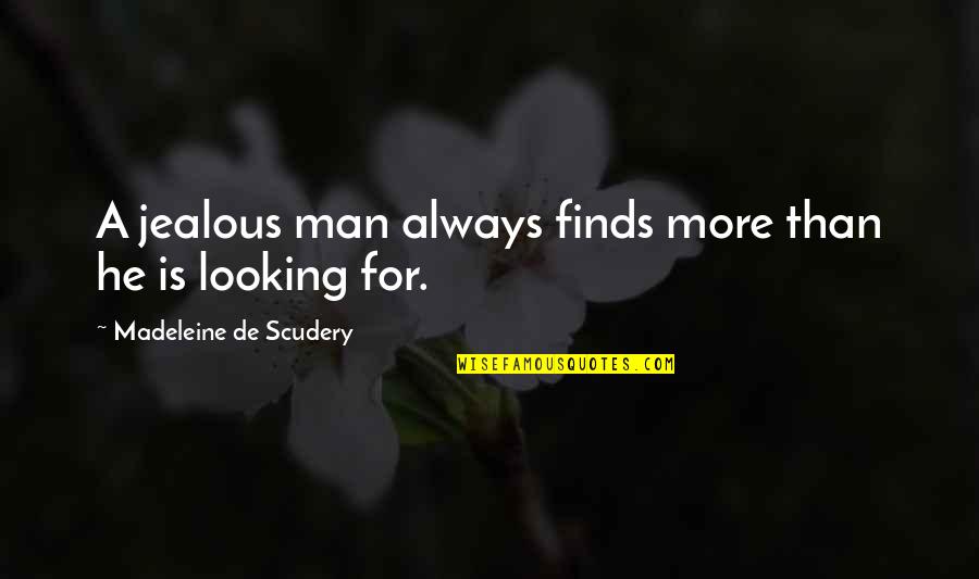 Jealous Men Quotes By Madeleine De Scudery: A jealous man always finds more than he