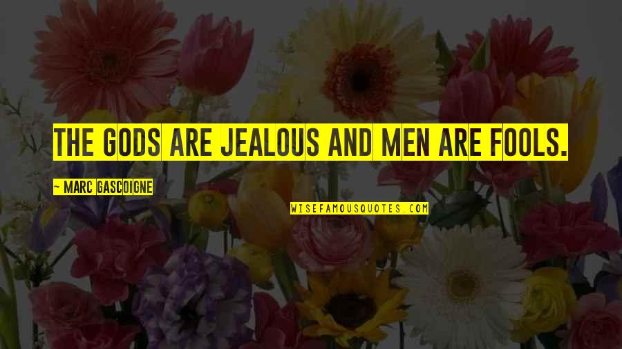 Jealous Men Quotes By Marc Gascoigne: The gods are jealous and men are fools.