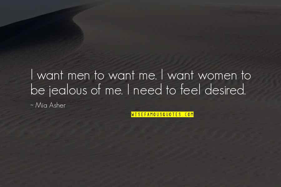 Jealous Men Quotes By Mia Asher: I want men to want me. I want