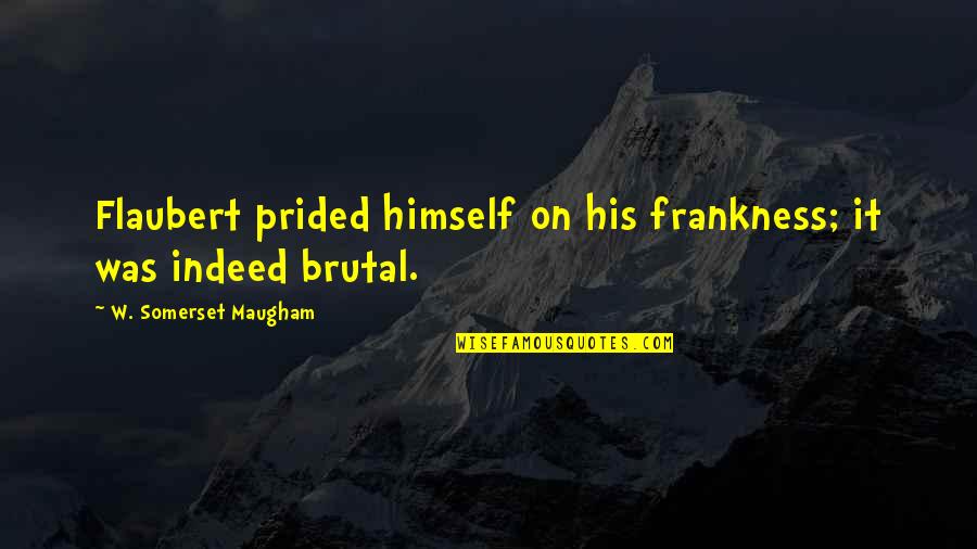 Jealous Mistress Quotes By W. Somerset Maugham: Flaubert prided himself on his frankness; it was Jealous Mistress Quotes By W. Somerset Maugham: Flaubert prided himself on his frankness; it was