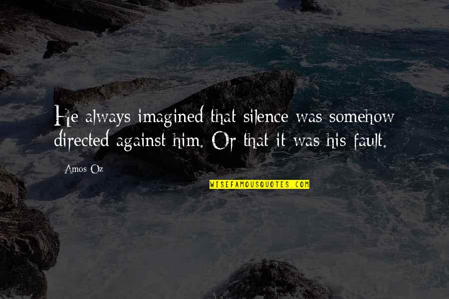 Jealous Of Angels Quotes By Amos Oz: He always imagined that silence was somehow directed Jealous Of Angels Quotes By Amos Oz: He always imagined that silence was somehow directed