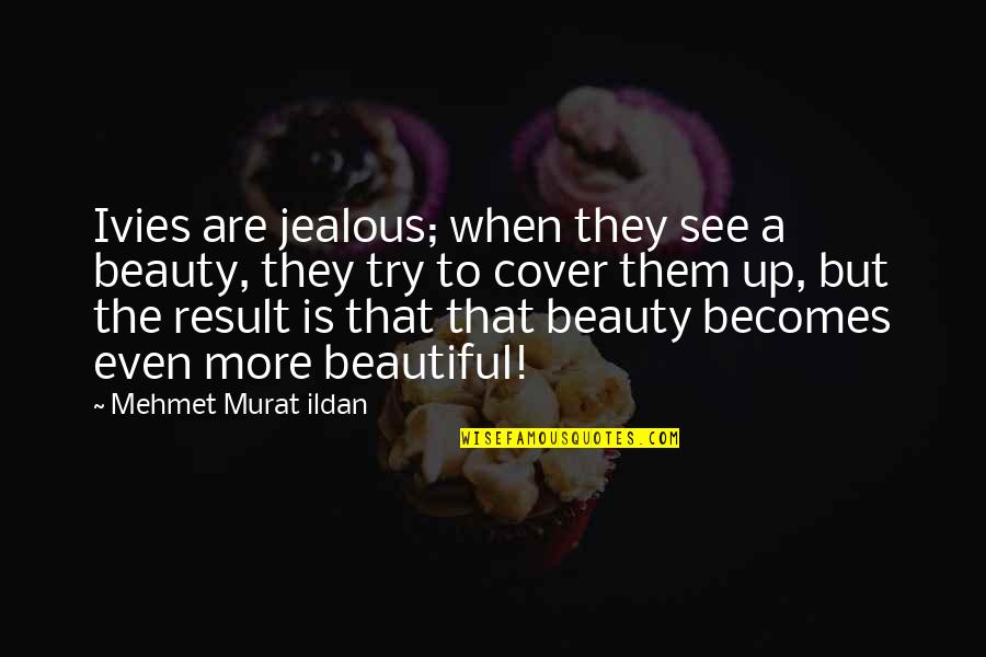 Jealous Of Beauty Quotes By Mehmet Murat Ildan: Ivies are jealous; when they see a beauty,