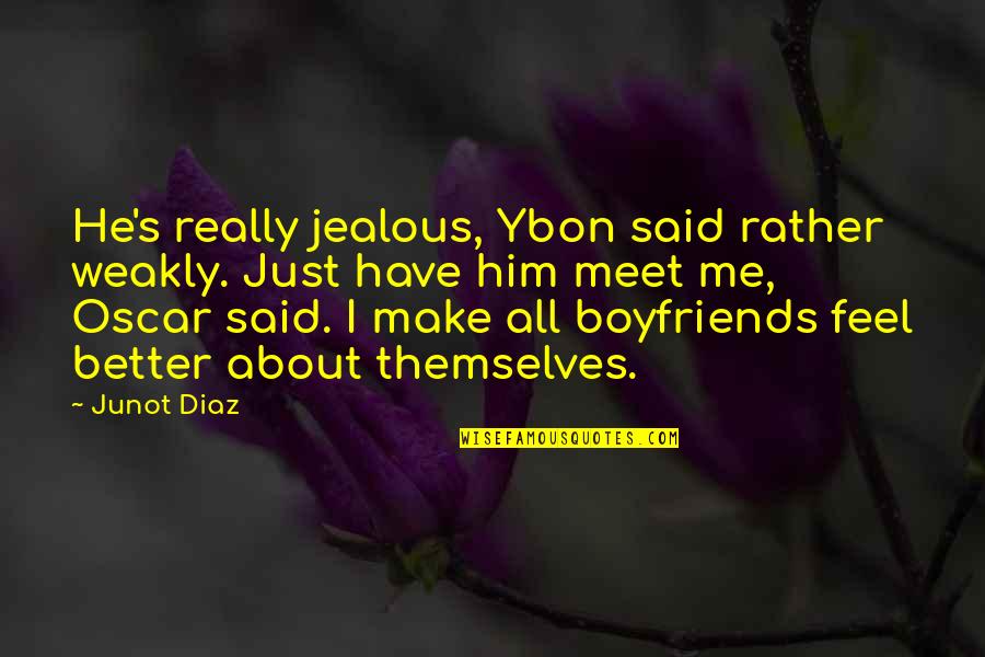 Jealous Of Boyfriends Ex Quotes By Junot Diaz: He's really jealous, Ybon said rather weakly. Just Jealous Of Boyfriends Ex Quotes By Junot Diaz: He's really jealous, Ybon said rather weakly. Just