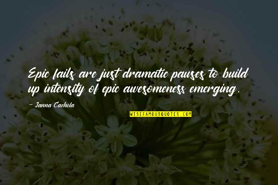 Jealous Of Couples Quotes By Janna Cachola: Epic fails are just dramatic pauses to build Jealous Of Couples Quotes By Janna Cachola: Epic fails are just dramatic pauses to build