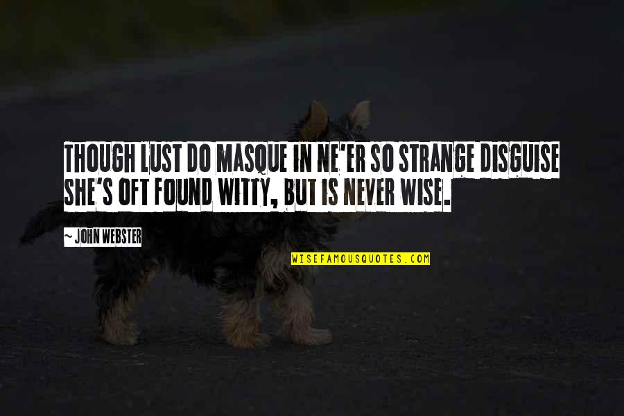 Jealous Of Couples Quotes By John Webster: Though lust do masque in ne'er so strange Jealous Of Couples Quotes By John Webster: Though lust do masque in ne'er so strange