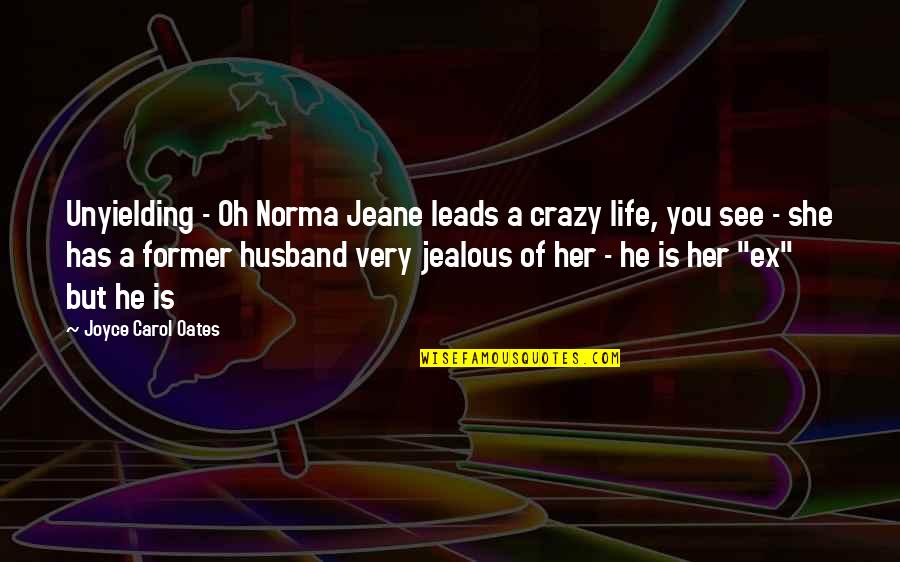 Jealous Of Ex Quotes By Joyce Carol Oates: Unyielding - Oh Norma Jeane leads a crazy