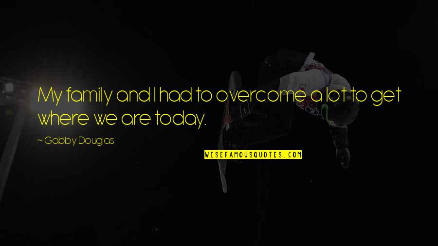 Jealous Of Happy Couple Quotes By Gabby Douglas: My family and I had to overcome a