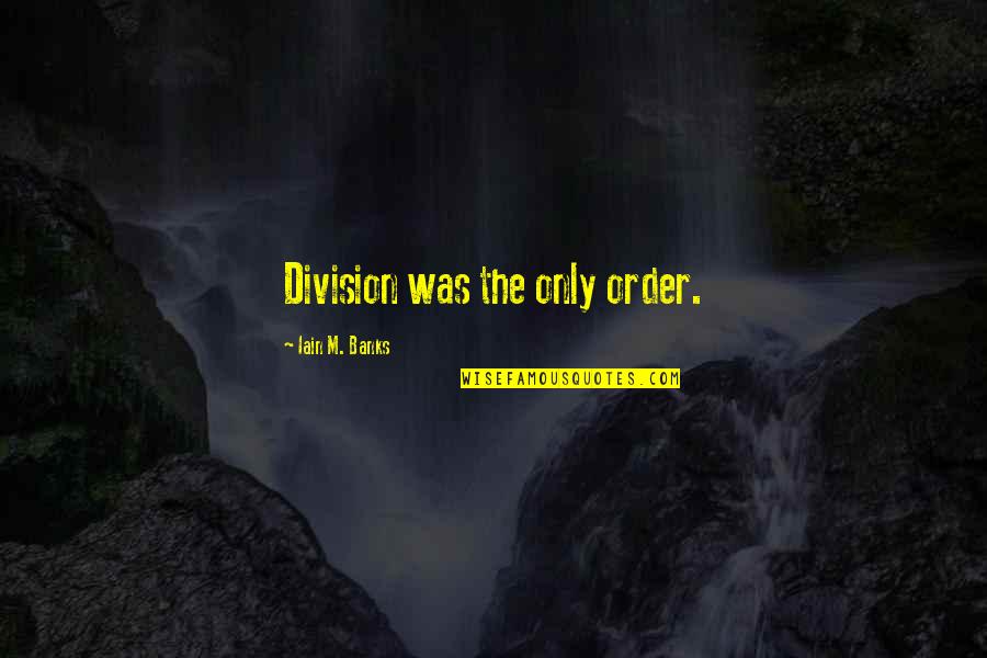 Jealous Of Happy Couple Quotes By Iain M. Banks: Division was the only order.