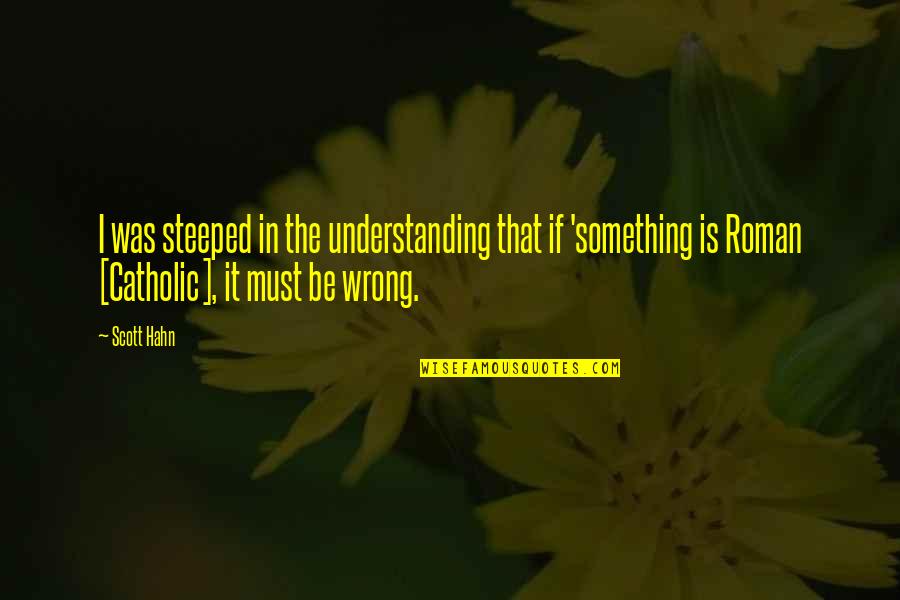 Jealous Of Happy Couples Quotes By Scott Hahn: I was steeped in the understanding that if Jealous Of Happy Couples Quotes By Scott Hahn: I was steeped in the understanding that if
