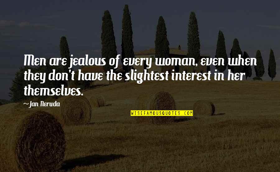 Jealous Of Her Quotes By Jan Neruda: Men are jealous of every woman, even when