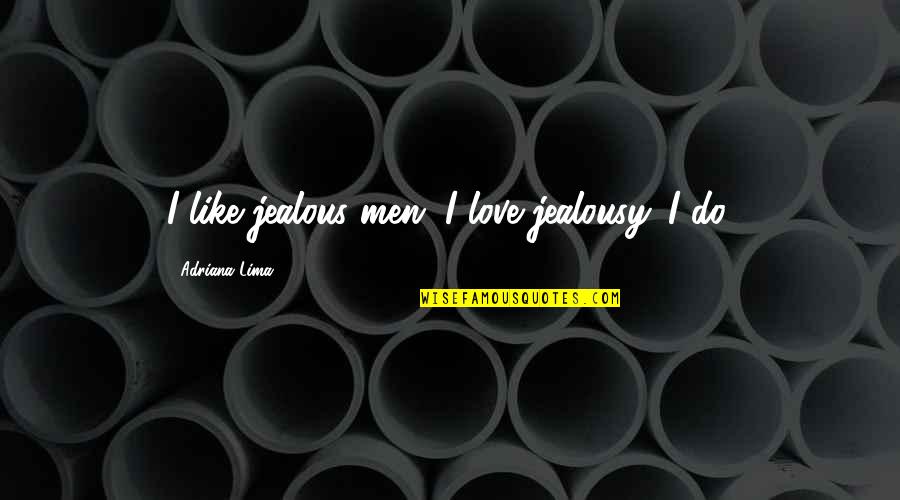 Jealous Of Love Quotes By Adriana Lima: I like jealous men. I love jealousy. I