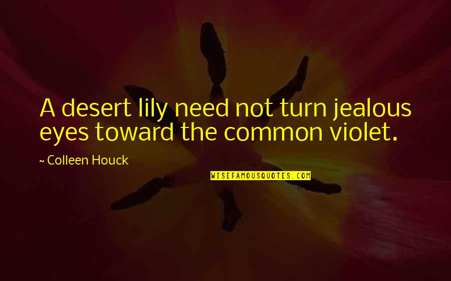 Jealous Of Love Quotes By Colleen Houck: A desert lily need not turn jealous eyes