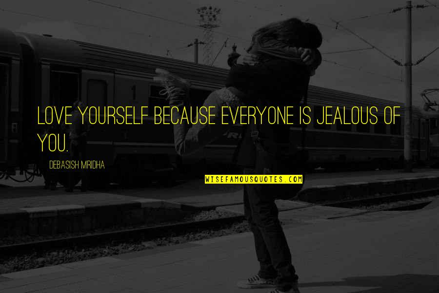 Jealous Of Love Quotes By Debasish Mridha: Love yourself because everyone is jealous of you.