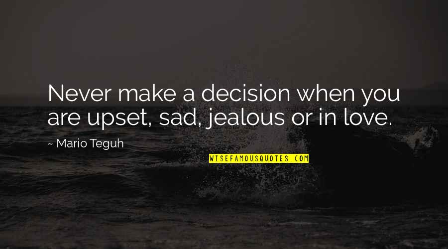 Jealous Of Love Quotes By Mario Teguh: Never make a decision when you are upset,