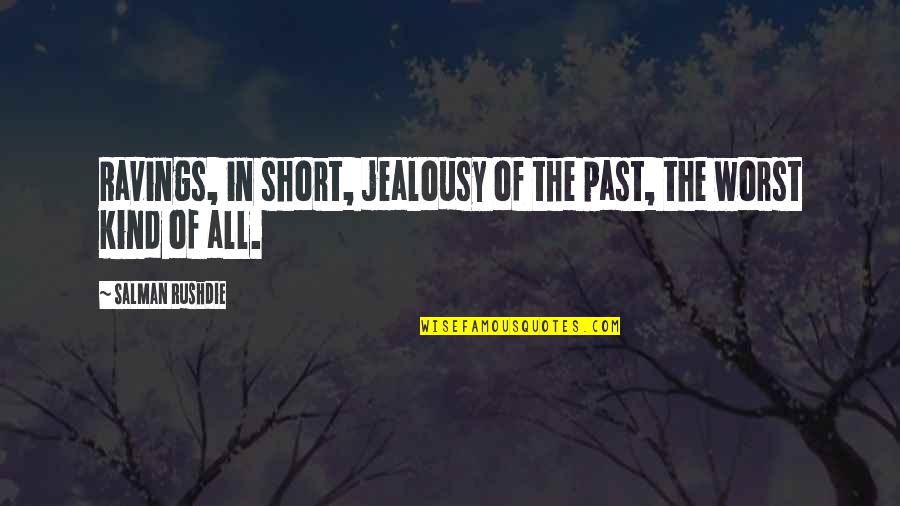 Jealous Of Love Quotes By Salman Rushdie: Ravings, in short, jealousy of the past, the