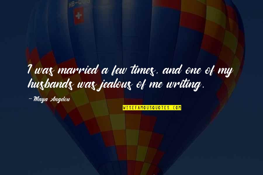 Jealous Of Me Quotes By Maya Angelou: I was married a few times, and one