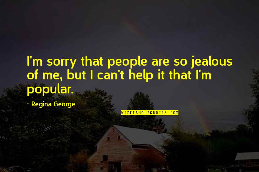 Jealous Of Me Quotes By Regina George: I'm sorry that people are so jealous of