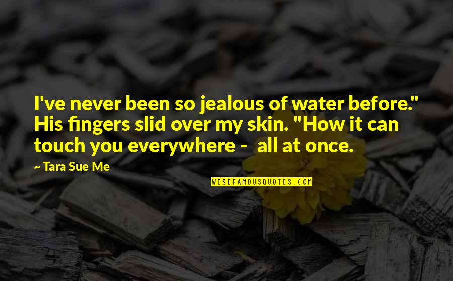 Jealous Of Me Quotes By Tara Sue Me: I've never been so jealous of water before."