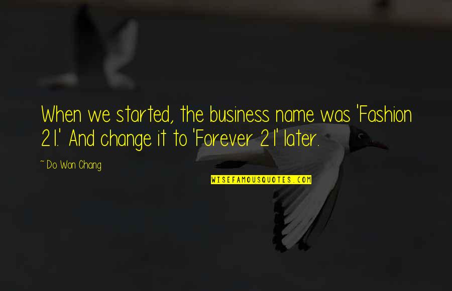 Jealous Of My Happiness Quotes By Do Won Chang: When we started, the business name was 'Fashion Jealous Of My Happiness Quotes By Do Won Chang: When we started, the business name was 'Fashion