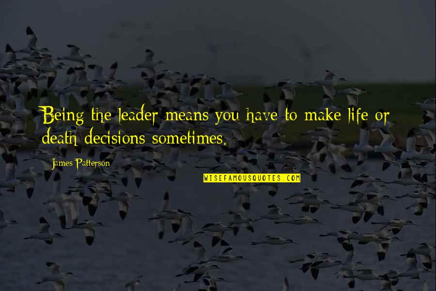 Jealous Of My Happiness Quotes By James Patterson: Being the leader means you have to make