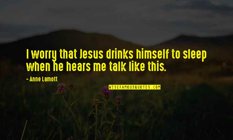 Jealous Of Others Achievements Quotes By Anne Lamott: I worry that Jesus drinks himself to sleep