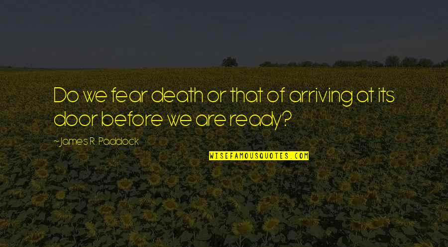 Jealous Of Others Happiness Quotes By James R. Paddock: Do we fear death or that of arriving