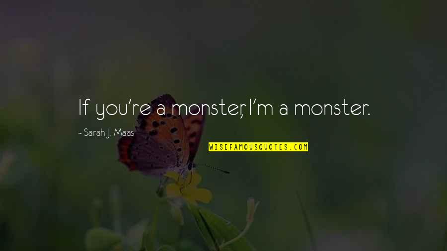 Jealous Of Others Happiness Quotes By Sarah J. Maas: If you're a monster, I'm a monster.